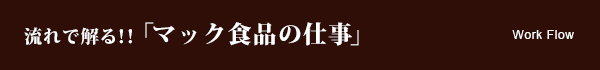 流れで解る！！「マック食品の仕事」